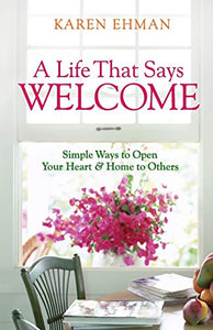 A Life That Says Welcome – Simple Ways to Open Your Heart & Home to Others 