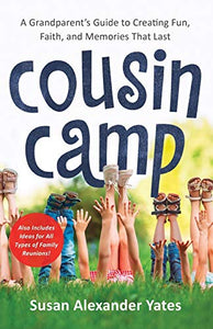 Cousin Camp – A Grandparent`s Guide to Creating Fun, Faith, and Memories That Last 