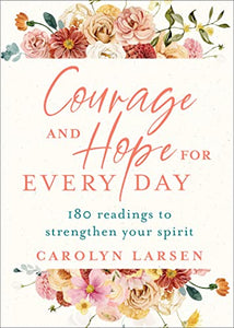 Courage and Hope for Every Day – 180 Readings to Strengthen Your Spirit 