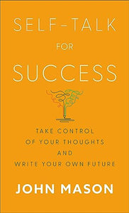 Self–Talk for Success – Take Control of Your Thoughts and Write Your Own Future 