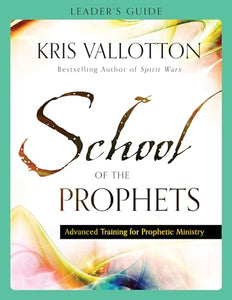 School of the Prophets Leader`s Guide – Advanced Training for Prophetic Ministry 