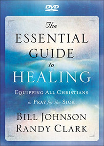 The Essential Guide to Healing – Equipping All Christians to Pray for the Sick 