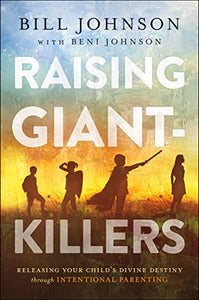 Raising Giant–Killers – Releasing Your Child`s Divine Destiny through Intentional Parenting 