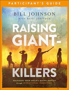 Raising Giant–Killers Participant`s Guide – Releasing Your Child`s Divine Destiny through Intentional Parenting 