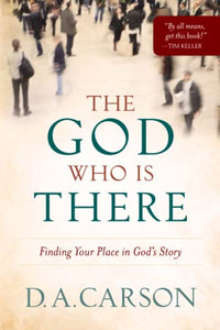 The God Who Is There – Finding Your Place in God`s Story 