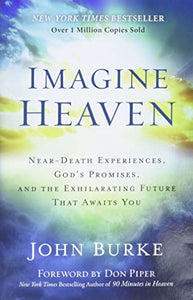 Imagine Heaven – Near–Death Experiences, God`s Promises, and the Exhilarating Future That Awaits You 