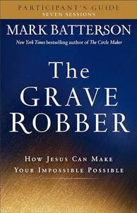 The Grave Robber Participant`s Guide – How Jesus Can Make Your Impossible Possible 