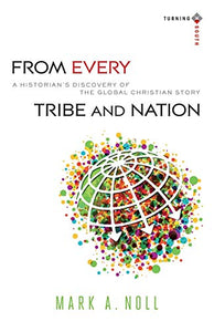 From Every Tribe and Nation – A Historian`s Discovery of the Global Christian Story 