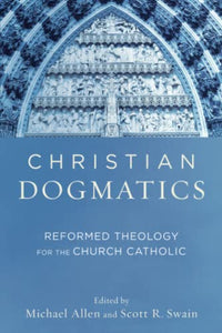 Christian Dogmatics – Reformed Theology for the Church Catholic 