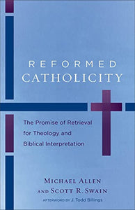 Reformed Catholicity – The Promise of Retrieval for Theology and Biblical Interpretation 