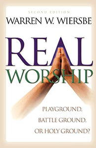 Real Worship – Playground, Battleground, or Holy Ground? 