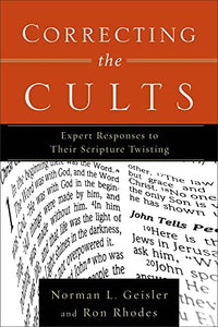 Correcting the Cults – Expert Responses to Their Scripture Twisting 