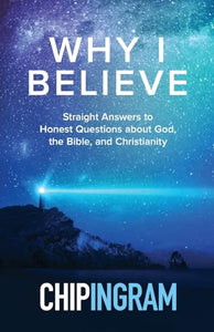 Why I Believe – Straight Answers to Honest Questions about God, the Bible, and Christianity 