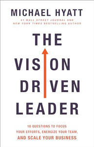 The Vision Driven Leader – 10 Questions to Focus Your Efforts, Energize Your Team, and Scale Your Business 