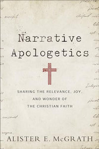 Narrative Apologetics – Sharing the Relevance, Joy, and Wonder of the Christian Faith 