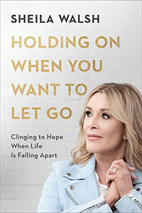 Holding On When You Want to Let Go – Clinging to Hope When Life Is Falling Apart 