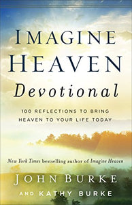 Imagine Heaven Devotional – 100 Reflections to Bring Heaven to Your Life Today 