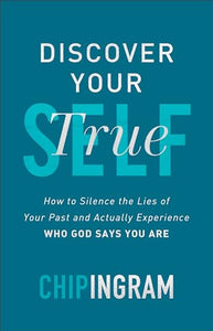 Discover Your True Self – How to Silence the Lies of Your Past and Actually Experience Who God Says You Are 