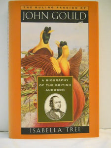 The Ruling Passion of John Gould : A Biography of the British Audubon 