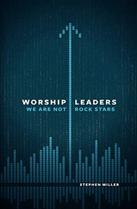 Worship Leaders, We Are Not Rock Stars 