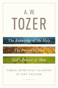 A.W Tozer: Three Spiritual Classics In One Volume 