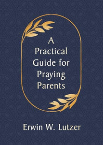 Practical Guide for Praying Parents, A 