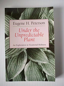 Under the Unpredictable Plant an Exploration in Vocational Holiness 