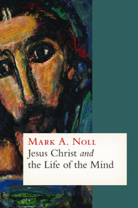 Jesus Christ and the Life of the Mind 