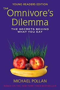 The Omnivore's Dilemma: The Secrets Behind What You Eat: Young Reader 's Edition 