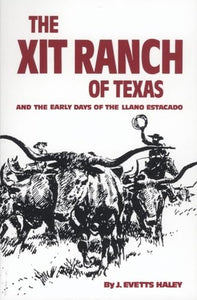 The XIT Ranch of Texas and the Early Days of the Llano Estacado 