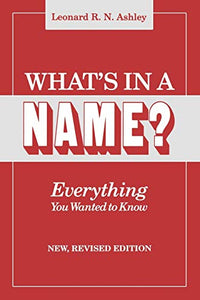 What's in a Name? Everything You Wanted to Know. New, Revised Edition 