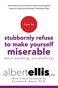 How To Stubbornly Refuse to Make Yourself Miserable About Anything, Yes Anything! 