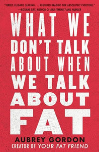 What We Don’t Talk About When We Talk About Fat 