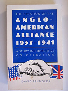 The Creation of the Anglo-American Alliance 1937-1941 