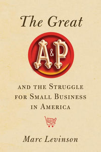 The Great A&P and the Struggle for Small Business in America 