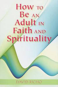 How to Be an Adult in Faith and Spirituality 