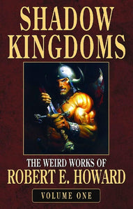 Robert E. Howard's Weird Works Volume 1: Shadow Kingdoms 