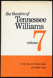 The Theatre of Tennessee Williams Volume VII: In the Bar of a Tokyo Hotel and Other Plays 