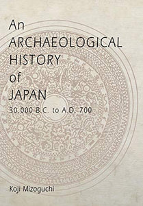 An Archaeological History of Japan, 30,000 B.C. to A.D. 700 