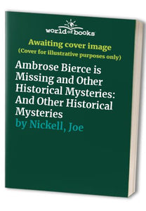 Ambrose Bierce is Missing and Other Historical Mysteries 