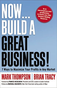 Now, Build a Great Business!: 7 Ways to Maximize Your Profits in Any Market 