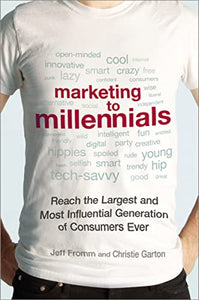 Marketing to Millennials: Reach the Largest and Most Influential Generation of Consumers Ever 