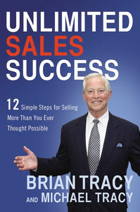 Unlimited Sales Success: 12 Simple Steps for Selling More Than You Ever Thought Possible 