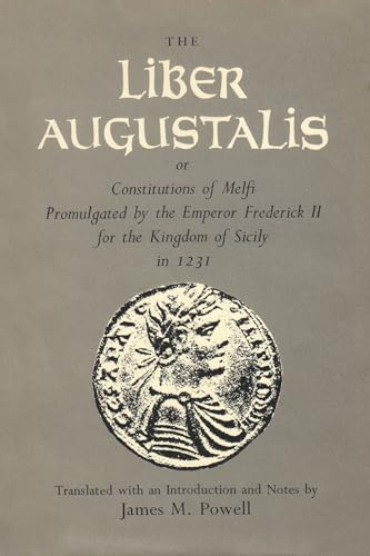 The Liber Augustalis or Constitutions of Melfi Promulgated by the Emperor Frederick II for the Kingdom of Sicily in 1231