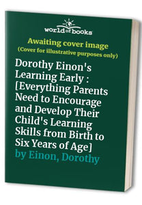 Dorothy Einon's Learning Early : [Everything Parents Need to Encourage and Develop Their Child's Learning Skills from Birth to Six Years of Age] 