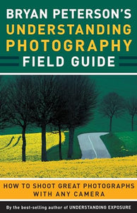 Bryan Peterson's Understanding Photography Field Guide 