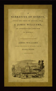 A Narrative of Events, since the First of August, 1834, by James Williams, an Apprenticed Labourer in Jamaica 