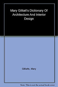 Mary Gilliatt's Dictionary of Architecture and Interior Design 