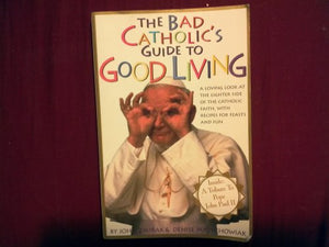 Bad Catholic's Guide to Good Living 