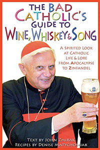 The Bad Catholic's Guide to Wine, Whiskey, & Song 